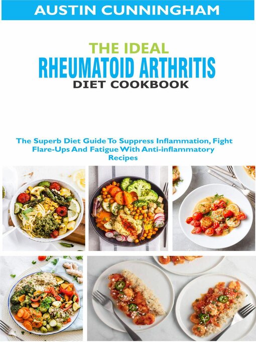 Title details for The Ideal Rheumatoid Arthritis Diet Cookbook; the Superb Diet Guide to Suppres Inflammation, Fight Flare-Ups and Fatigue With Anti-inflammatory Recipes by Austin Cunningham - Available